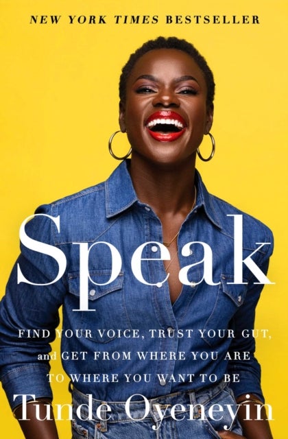 Speak - Find Your Voice, Trust Your Gut, and Get from Where You Are to Where You Want to Be