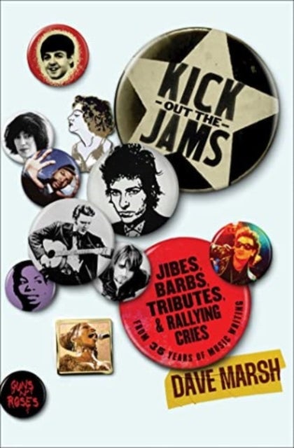 Kick Out the Jams - Jibes, Barbs, Tributes, and Rallying Cries from 35 Years of Music Writing