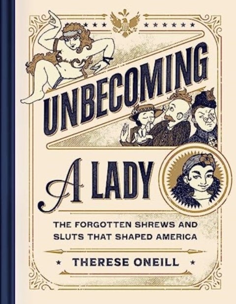 Unbecoming a Lady - The Forgotten Sluts and Shrews Who Shaped America
