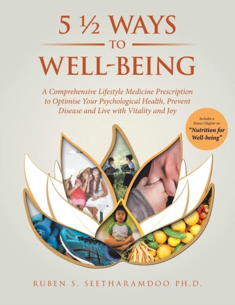 5 1/2 Ways to Well-Being - A Comprehensive Lifestyle Medicine Prescription to Optimise Your Psychological Health, Prevent Disea