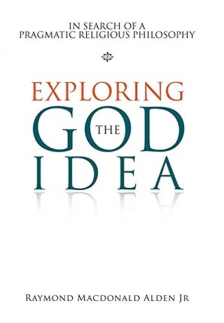 Exploring the God Idea - In Search of a Pragmatic Religious Philosophy