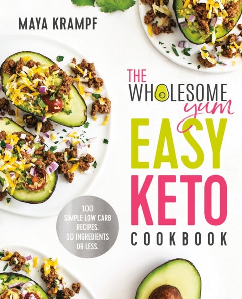 The Wholesome Yum Easy Keto Cookbook - 100 Simple Low-Carb Recipes. 10 Ingredients or Less.