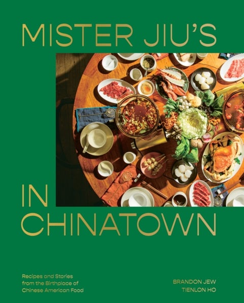 Mister Jiu's in Chinatown - Recipes and Stories from the Birthplace of Chinese American Food