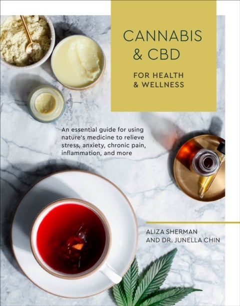 Cannabis and CBD for Health and Wellness - An Essential Guide for Using Nature's Medicine to Relieve Stress, Anxiety, Chronic Pain, Inflammatio