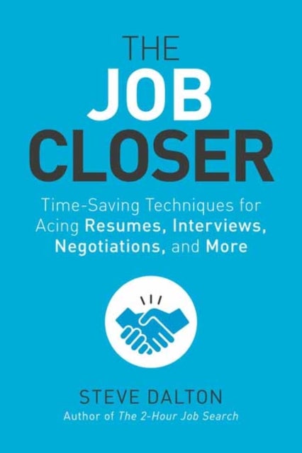 The Job Closer - Time-Saving Techniques for Acing Resumes, Interviews, Negotiations, and More