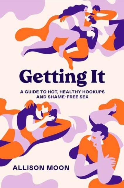 Getting It - A Guide to Hot, Healthy Hookups and Shame-Free Sex