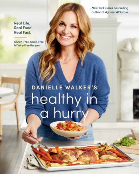 Danielle Walker's Healthy in a Hurry - Real Life. Real Food. Real Fast.