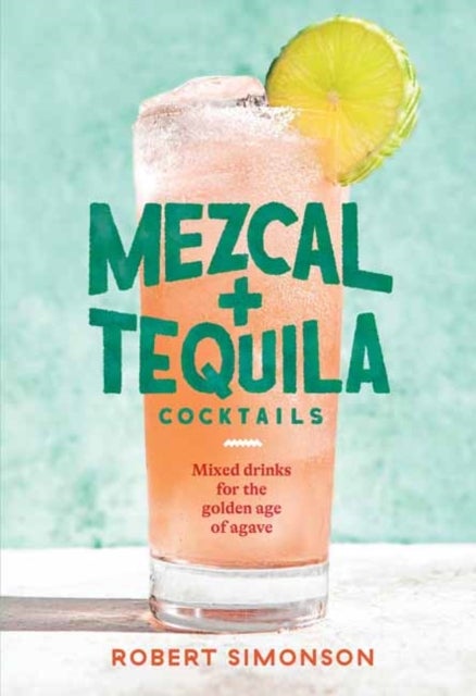 Mezcal and Tequila Cocktails - Mixed Drinks for the Golden Age of Agave