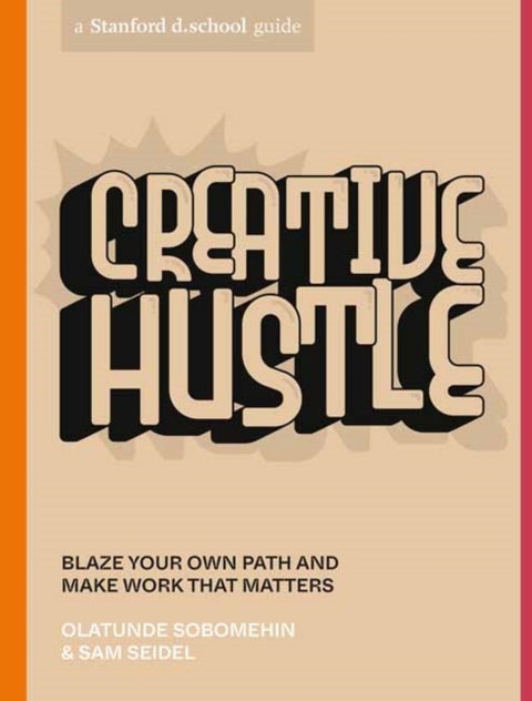 Creative Hustle - Blaze Your Own Path and Make Work That Matters