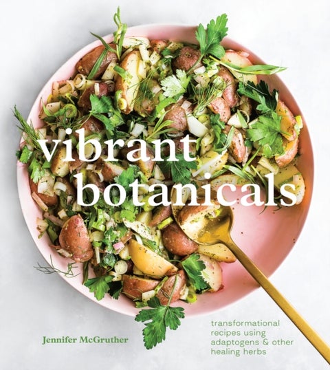 Vibrant Botanicals - Transformational Recipes Using Adaptogens and Other Healing Herbs