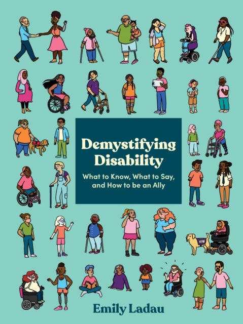 Demystifying Disability - What to Know, What to Say, and How to Be an Ally
