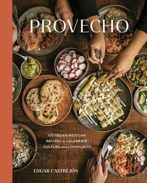 Provecho - 100 Vegan Mexican Recipes to Celebrate Culture and Community