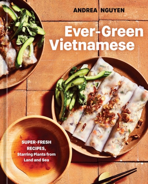 Ever-Green Vietnamese - Super-Fresh Recipes, Starring Plants from Land and Sea