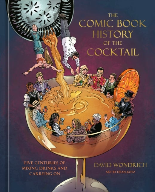 The Comic Book History of the Cocktail - Five Centuries of Mixing Drinks and Carrying On