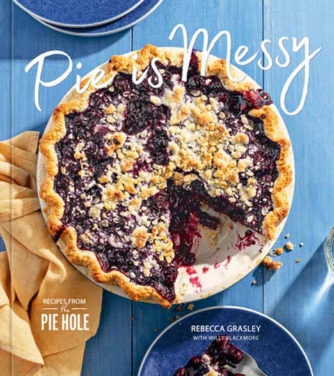 Pie Is Messy - Recipes from The Pie Hole: A Baking Book