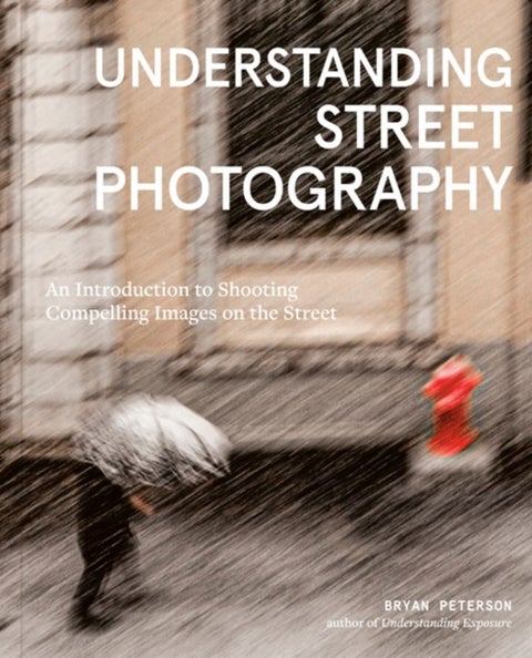 Understanding Street Photography - An Introduction to Shooting Compelling Images on the Street