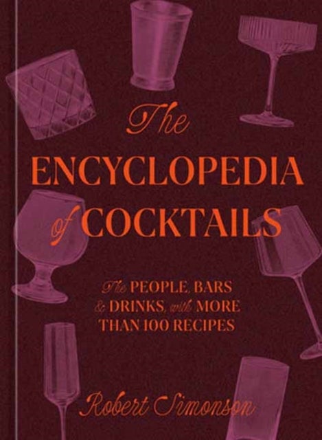 The Encyclopedia of Cocktails - The People, Bars & Drinks, with More Than 100 Recipes