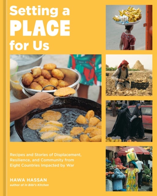 Setting a Place for Us - Recipes and Stories of Displacement, Resilience, and Community from Eight Countries Impacted by War