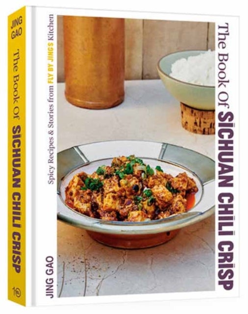 The Book of Sichuan Chili Crisp - Spicy Recipes and Stories from Fly By Jing's Kitchen [A Cookbook]