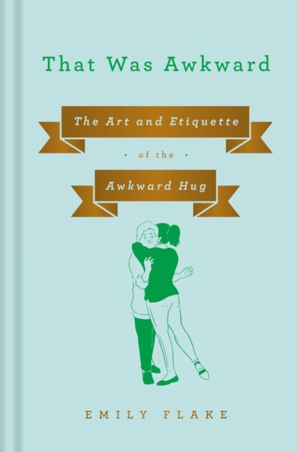 That Was Awkward - The Art and Etiquette of the Awkward Hug