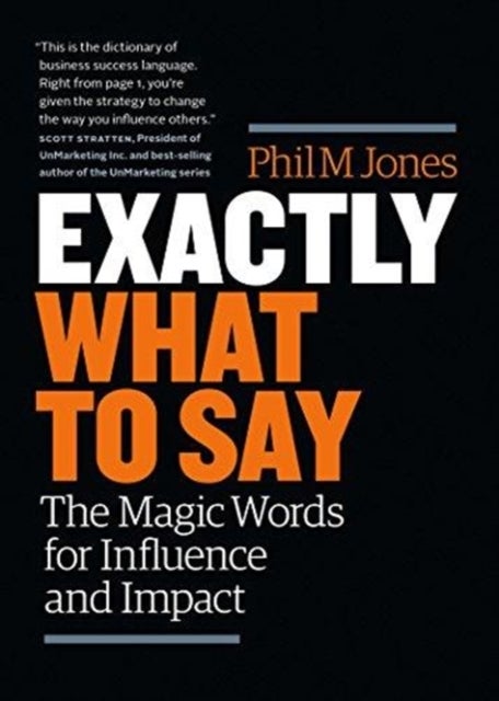 Exactly What to Say - The Magic Words for Influence and Impact