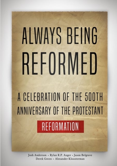 Always Being Reformed - A Celebration of the 500th Anniversary of the Protestant Reformation