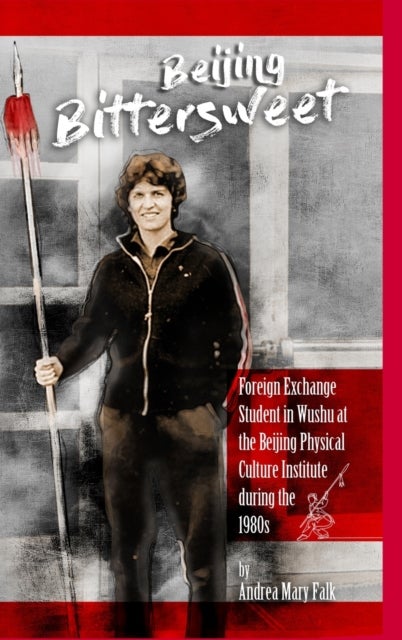 Beijing Bittersweet - Foreign Exchange Student in Wushu at the Beijing Physical Culture Institute during the 1980s