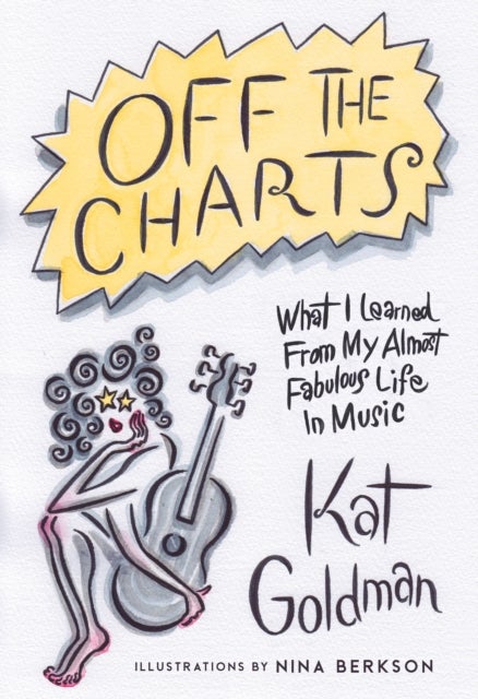 Off the Charts - What I Learned From My Almost Fabulous Life In Music