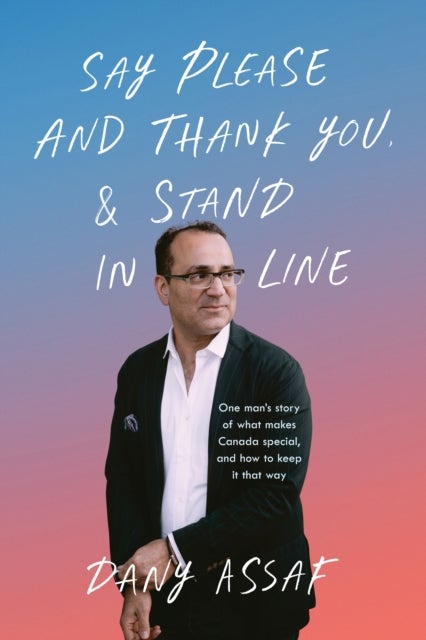 Say Please and Thank You & Stand in Line - One man's story of what makes Canada special, and how to keep it that way