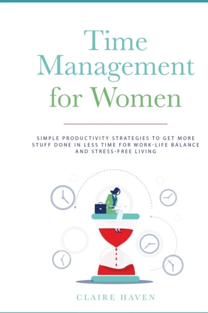 Time Management for Women - Simple Productivity Strategies to Get More Stuff Done in Less Time for Work-Life Balance and Stress-