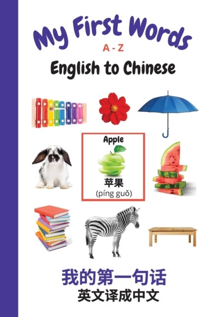My First Words A - Z English to Chinese - Bilingual Learning Made Fun and Easy with Words and Pictures