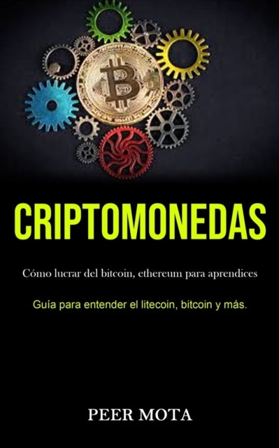 Criptomonedas - Como lucrar del bitcoin, ethereum para aprendices (Guia para entender el litecoin, bitcoin y mas.)
