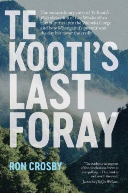 Te Kooti's Last Foray - The extraordinary story of Te Kooti's 1870 abduction of two Whakatohea communities into the Waioeka