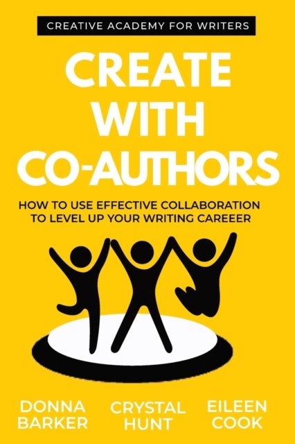 Create With Co-Authors - How to use effective collaboration to level up your writing career