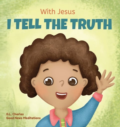 With Jesus I tell the truth - A Christian children's rhyming book empowering kids to tell the truth to overcome lying in any circu