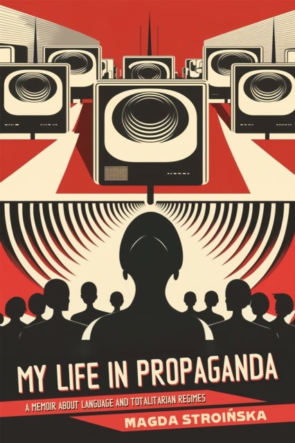 My Life in Propaganda - A Memoir about Language and Totalitarian Regimes