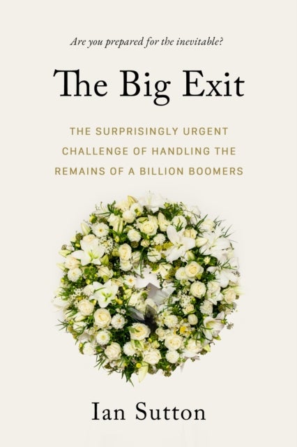 Whereafter - The Surprisingly Complex Problem of Disposing of the Bodies of a Billion Boomers