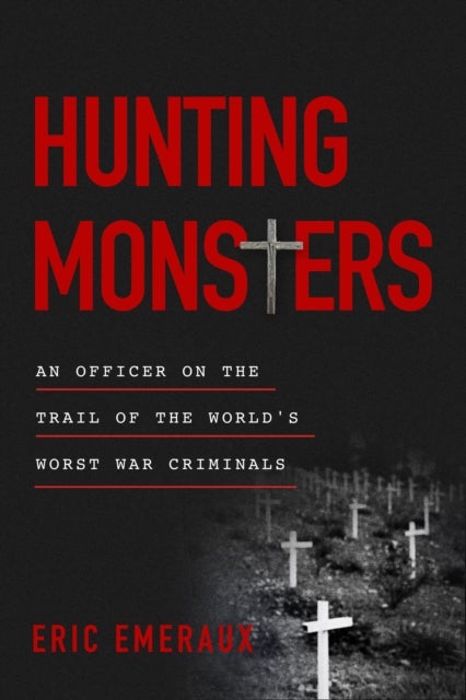 Hunting Monsters - An Officer on the Trail of the World's Worst War Criminals