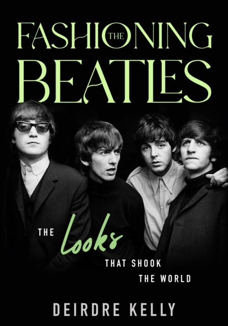 Fashioning the Beatles - The Looks that Shook the World