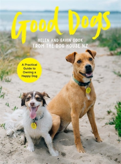 Good Dogs - A Practical Guide to Owning a Happy Dog