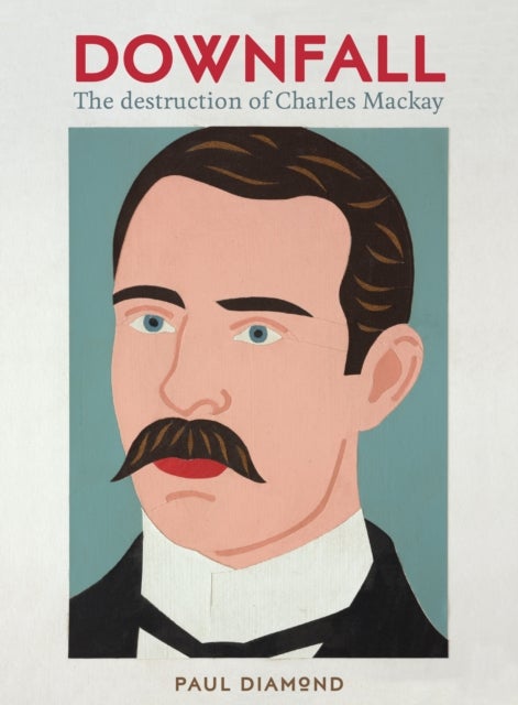 Downfall:The Destruction of Charles Mackay - The Destruction of Charles Mackay