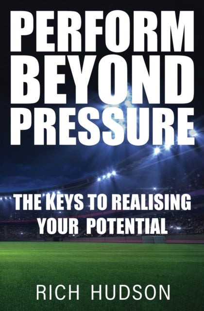 Perform Beyond Pressure - The Keys To Realising Your Potential