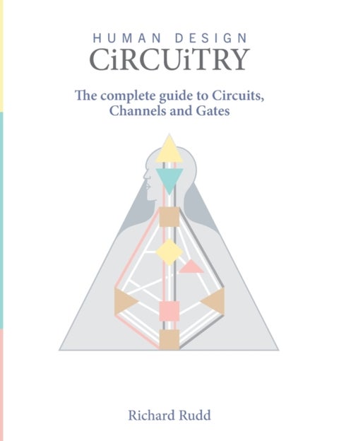 Human Design Circuitry - the complete guide to Circuits, Channels and Gates