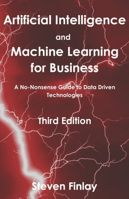 Artificial Intelligence and Machine Learning for Business - A No-Nonsense Guide to Data Driven Technologies