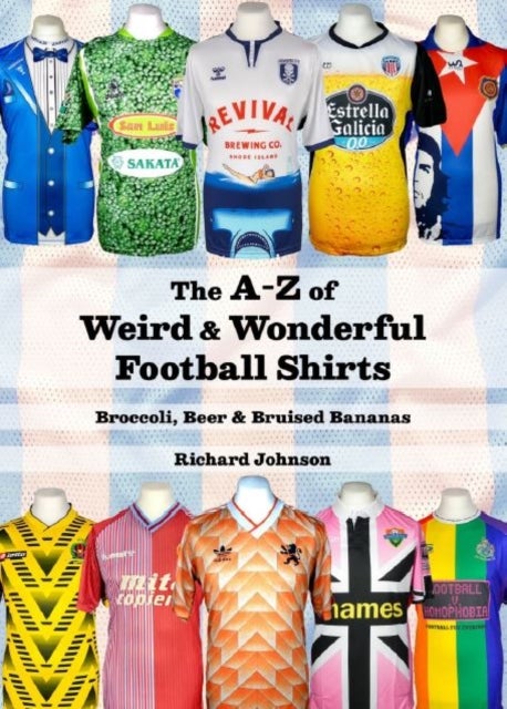 Bilde av The A To Z Of Weird &amp; Wonderful Football Shirts Av Richard Johnson