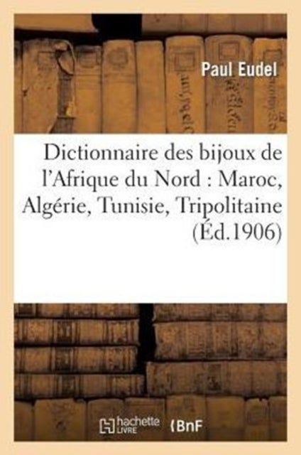 Bilde av Dictionnaire Des Bijoux De L&#039;afrique Du Nord: Maroc, Algerie, Tunisie, Tripolitaine Av Paul Eudel