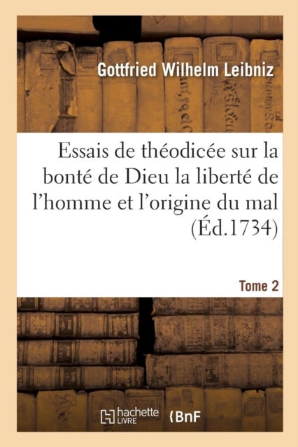 Essais de Th?odic?e Sur La Bont? de Dieu La Libert? de l'Homme Et l'Origine Du Mal T02