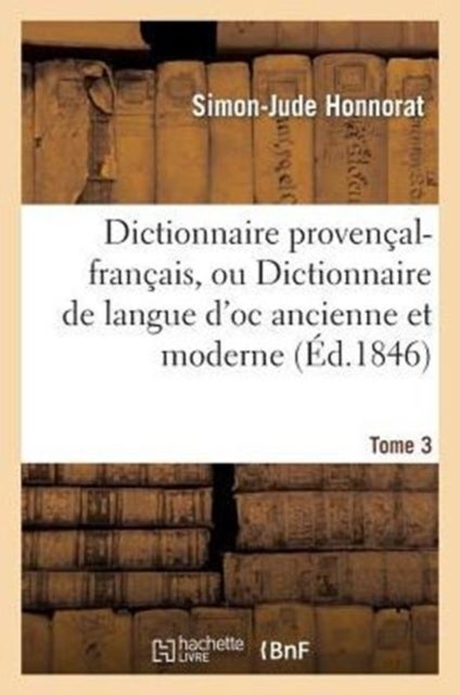 Dictionnaire Proven?al-Fran?ais, Ou Dictionnaire de Langue d'Oc Ancienne Et Moderne. 3, P-Z - ; Suivi d'Un Vocabulaire Fran?ais-Proven?al...