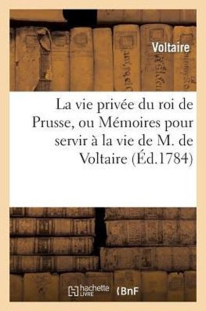 Bilde av La Vie Priv?e Du Roi De Prusse, Ou M?moires Pour Servir ? La Vie De M. De Voltaire Av Voltaire