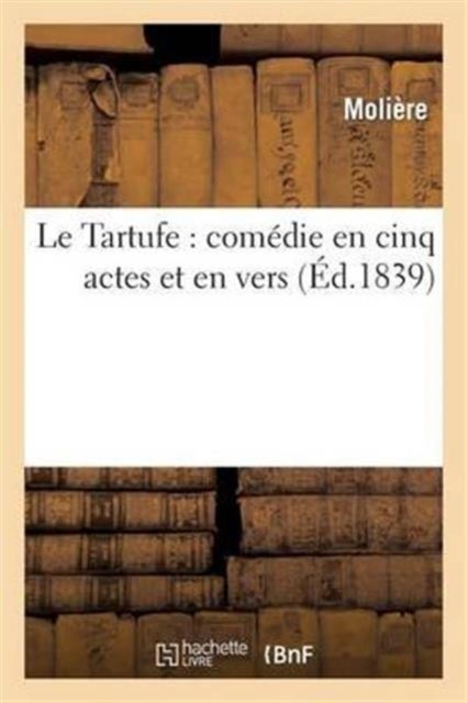 Le Tartufe: Com?die En Cinq Actes Et En Vers